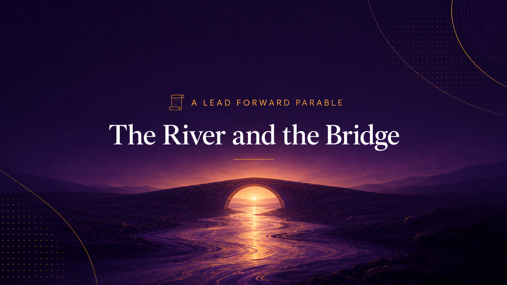 A Lead Forward Parable: The River and the Bridge